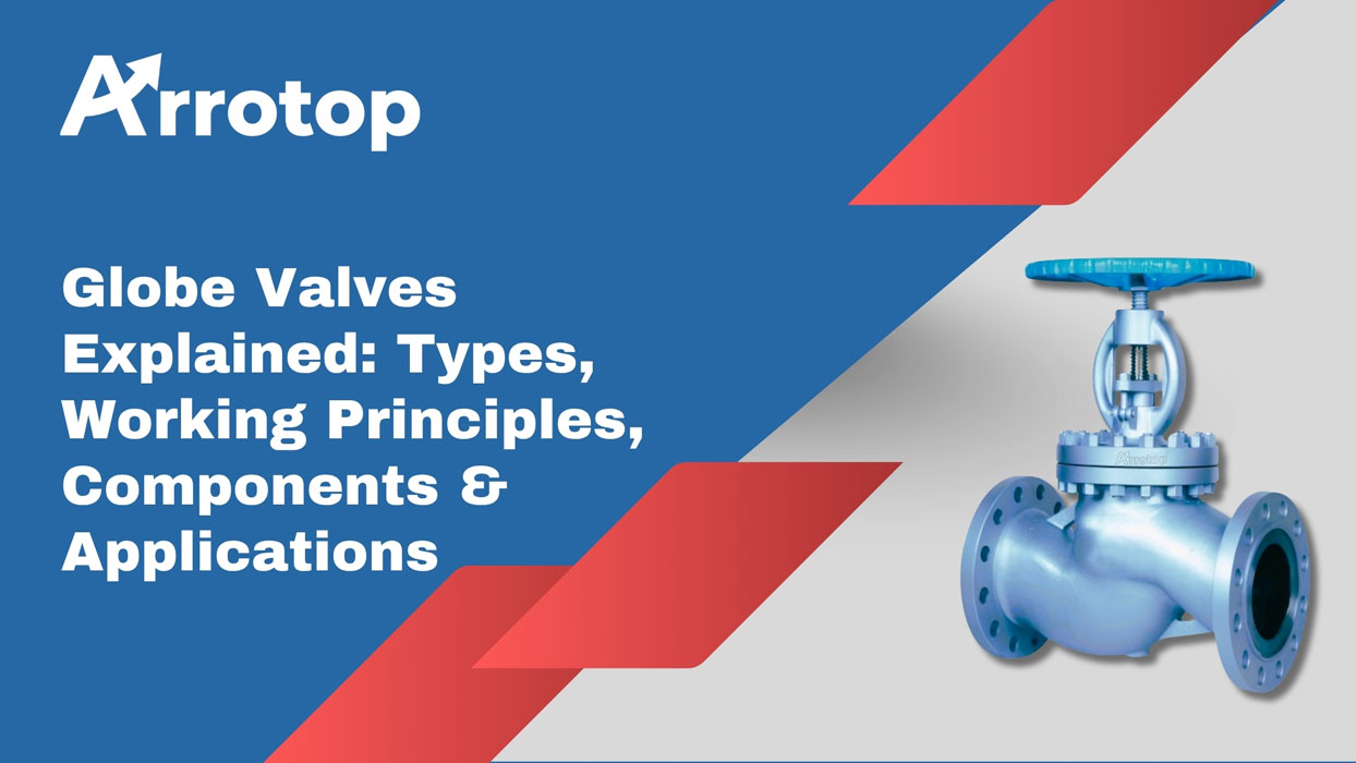 Globe Valves Explained: Types, Working Principles, Components & Applications