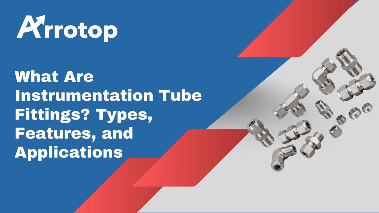 What Are Instrumentation Tube Fittings? Types, Features, and Applications